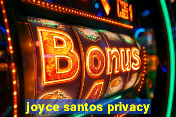 joyce santos privacy